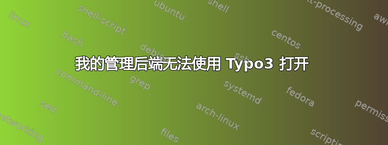 我的管理后端无法使用 Typo3 打开