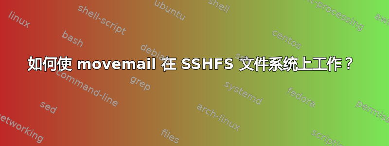 如何使 movemail 在 SSHFS 文件系统上工作？