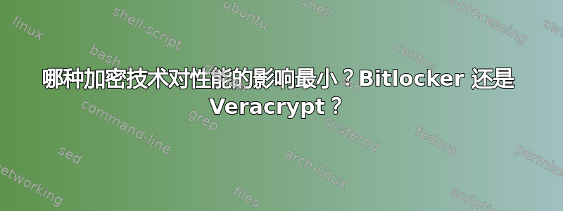 哪种加密技术对性能的影响最小？Bitlocker 还是 Veracrypt？