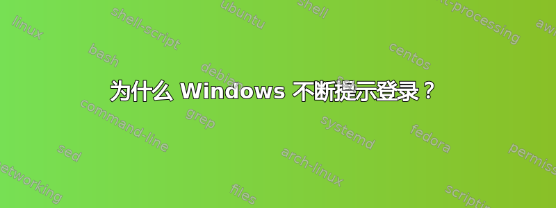 为什么 Windows 不断提示登录？