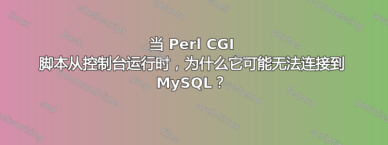 当 Perl CGI 脚本从控制台运行时，为什么它可能无法连接到 MySQL？