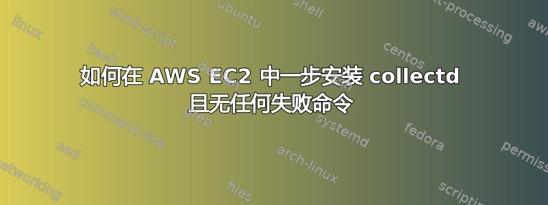 如何在 AWS EC2 中一步安装 collectd 且无任何失败命令