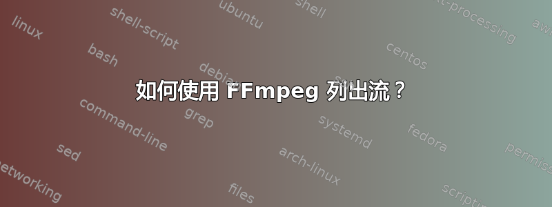 如何使用 FFmpeg 列出流？