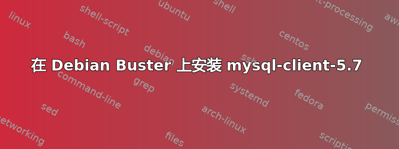 在 Debian Buster 上安装 mysql-client-5.7