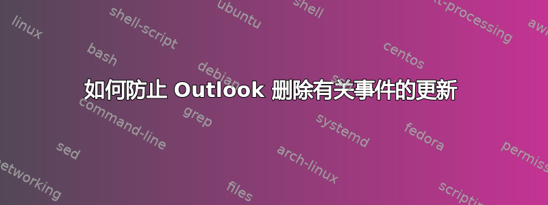 如何防止 Outlook 删除有关事件的更新