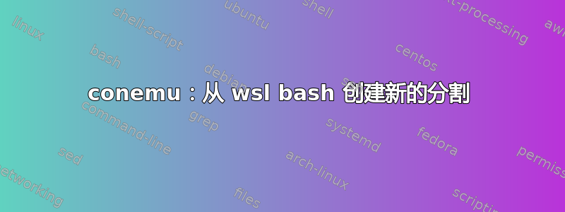 conemu：从 wsl bash 创建新的分割