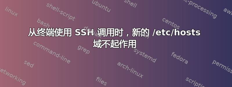 从终端使用 SSH 调用时，新的 /etc/hosts 域不起作用