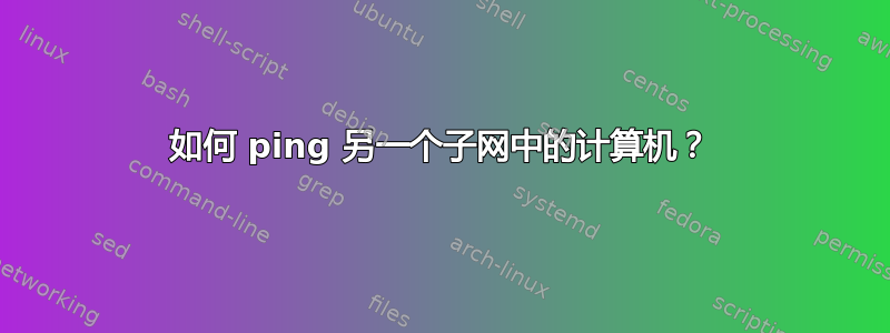 如何 ping 另一个子网中的计算机？