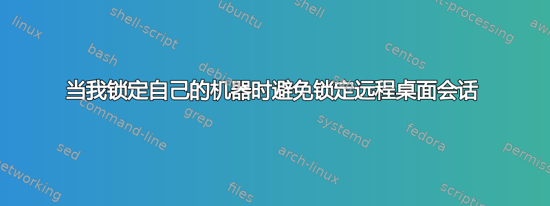 当我锁定自己的机器时避免锁定远程桌面会话