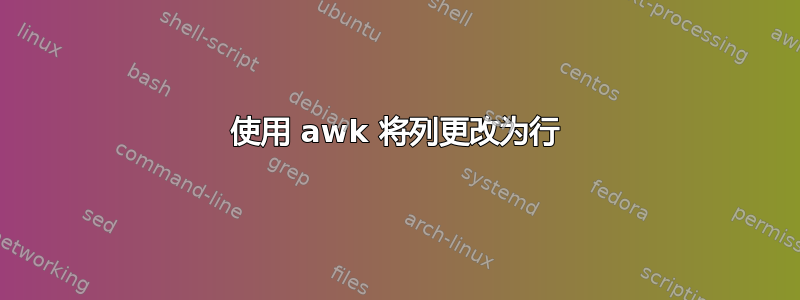 使用 awk 将列更改为行