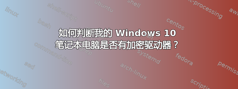 如何判断我的 Windows 10 笔记本电脑是否有加密驱动器？