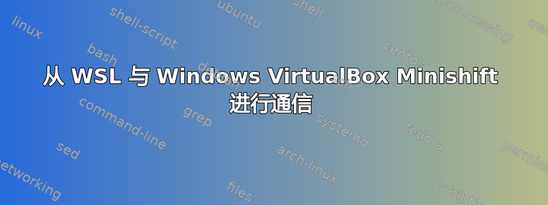 从 WSL 与 Windows VirtualBox Minishift 进行通信