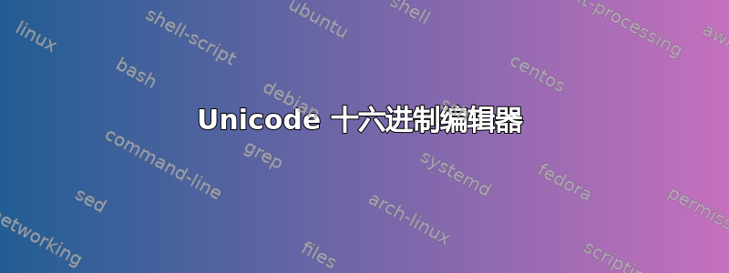 Unicode 十六进制编辑器