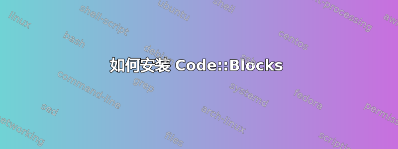 如何安装 Code::Blocks