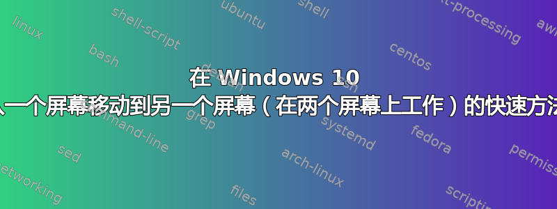 在 Windows 10 上将窗口从一个屏幕移动到另一个屏幕（在两个屏幕上工作）的快速方法（热键）