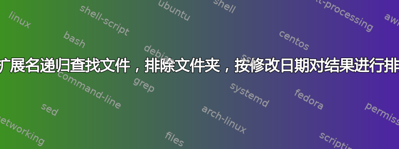 按扩展名递归查找文件，排除文件夹，按修改日期对结果进行排序