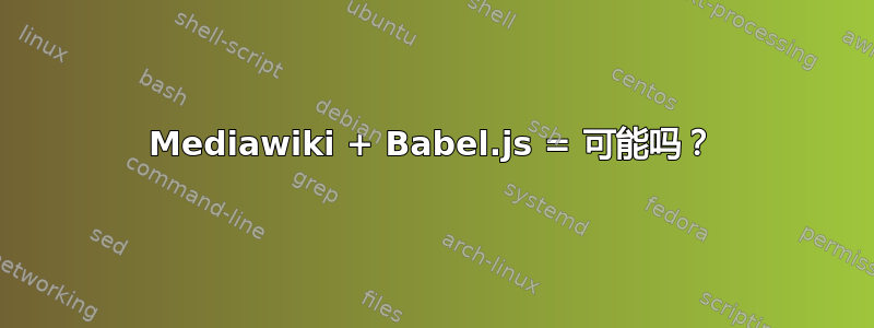 Mediawiki + Babel.js = 可能吗？