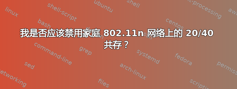 我是否应该禁用家庭 802.11n 网络上的 20/40 共存？