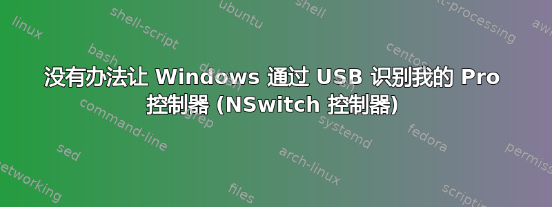没有办法让 Windows 通过 USB 识别我的 Pro 控制器 (NSwitch 控制器)