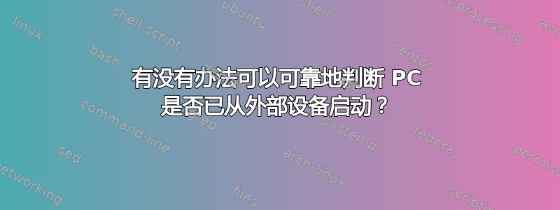 有没有办法可以可靠地判断 PC 是否已从外部设备启动？