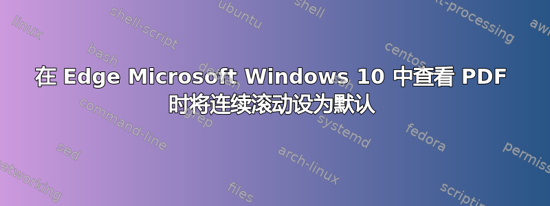 在 Edge Microsoft Windows 10 中查看 PDF 时将连续滚动设为默认