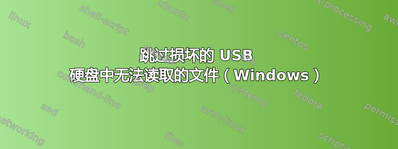 跳过损坏的 USB 硬盘中无法读取的文件（Windows）