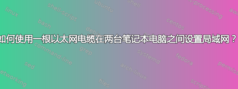 如何使用一根以太网电缆在两台笔记本电脑之间设置局域网？