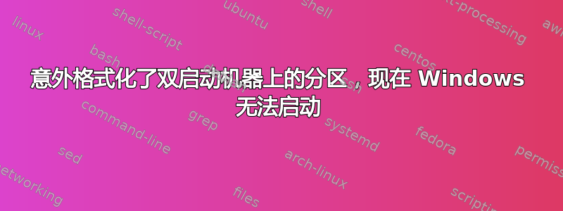 意外格式化了双启动机器上的分区，现在 Windows 无法启动