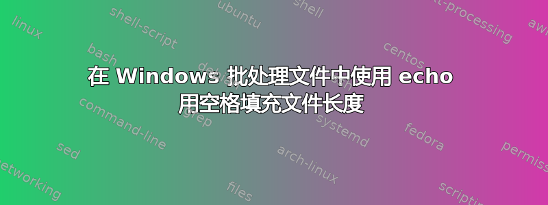 在 Windows 批处理文件中使用 echo 用空格填充文件长度