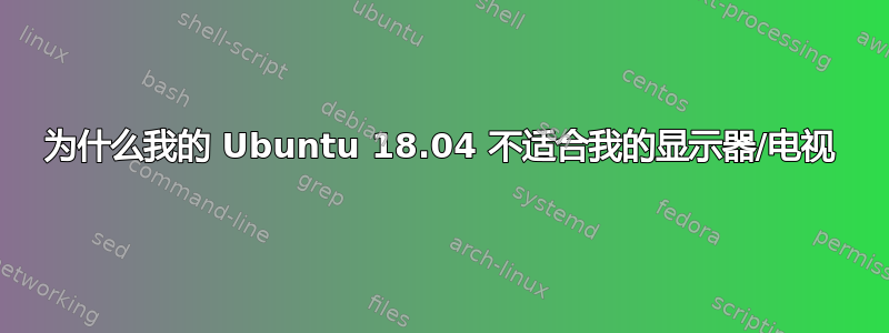 为什么我的 Ubuntu 18.04 不适合我的显示器/电视