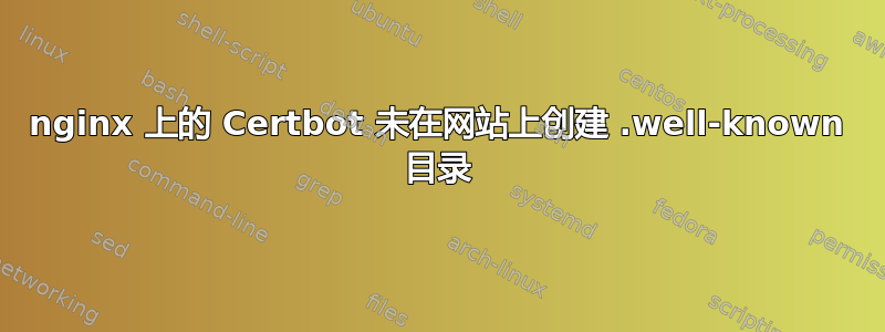 nginx 上的 Certbot 未在网站上创建 .well-known 目录