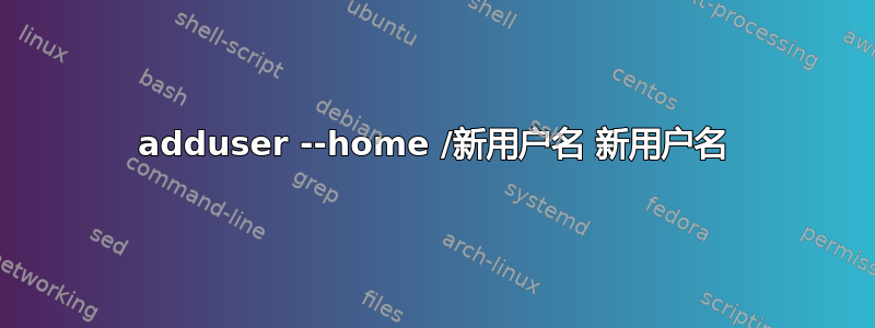 adduser --home /新用户名 新用户名