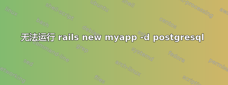 无法运行 rails new myapp -d postgresql
