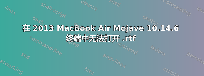 在 2013 MacBook Air Mojave 10.14.6 终端中无法打开 .rtf