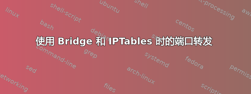 使用 Bridge 和 IPTables 时的端口转发