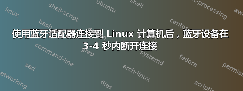 使用蓝牙适配器连接到 Linux 计算机后，蓝牙设备在 3-4 秒内断开连接