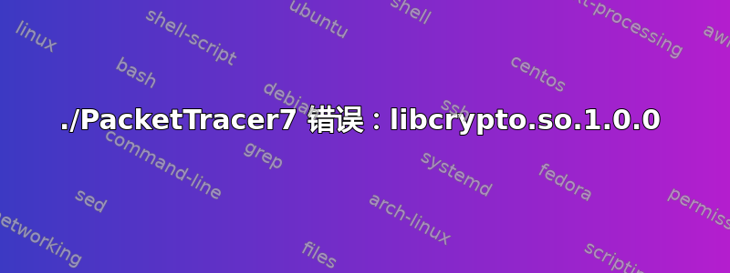 ./PacketTracer7 错误：libcrypto.so.1.0.0