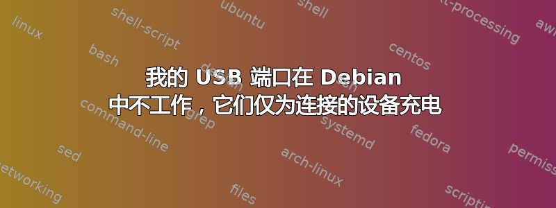 我的 USB 端口在 Debian 中不工作，它们仅为连接的设备充电