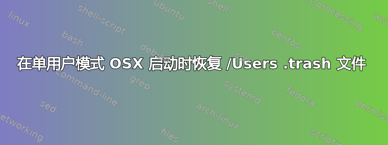 在单用户模式 ​​OSX 启动时恢复 /Users .trash 文件