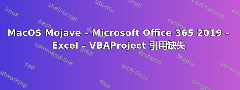 MacOS Mojave – Microsoft Office 365 2019 – Excel – VBAProject 引用缺失