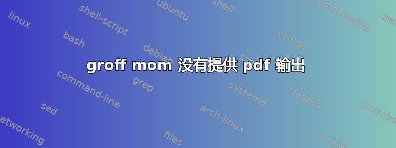 groff mom 没有提供 pdf 输出