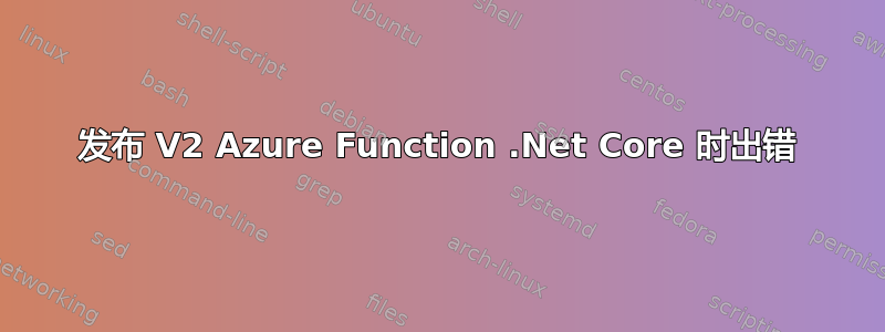 发布 V2 Azure Function .Net Core 时出错