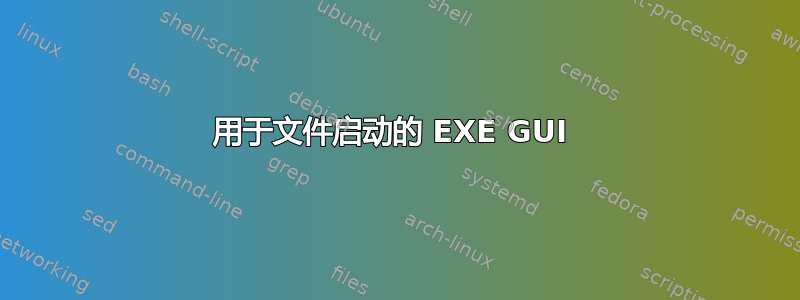 用于文件启动的 EXE GUI 