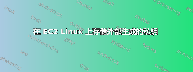 在 EC2 Linux 上存储外部生成的私钥