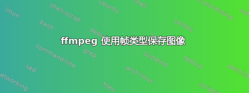 ffmpeg 使用帧类型保存图像