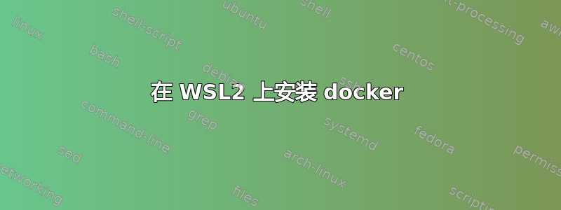 在 WSL2 上安装 docker