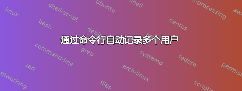 通过命令行自动记录多个用户