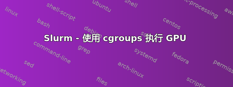 Slurm - 使用 cgroups 执行 GPU