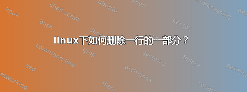 linux下如何删除一行的一部分？