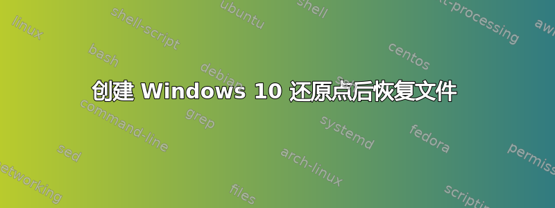 创建 Windows 10 还原点后恢复文件